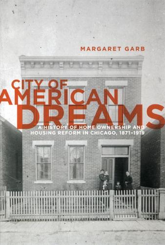 Paper book «City of American Dreams: A History of Home Ownership and Housing Reform in Chicago, 1871-1919», author Margaret Garb - фото №1