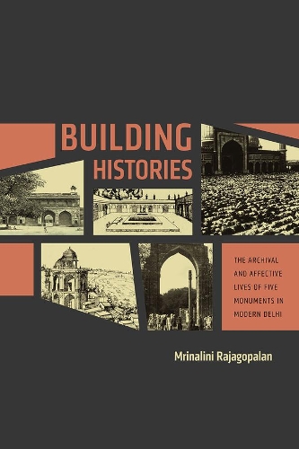Бумажная книга «Building Histories: The Archival and Affective Lives of Five Monuments in Modern Delhi», автор Мриналини Раджагопалан - фото №1