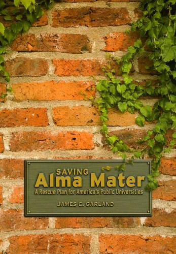 Бумажная книга «Saving Alma Mater: A Rescue Plan for America's Public Universities», автор Джеймс К. Гарланд - фото №1