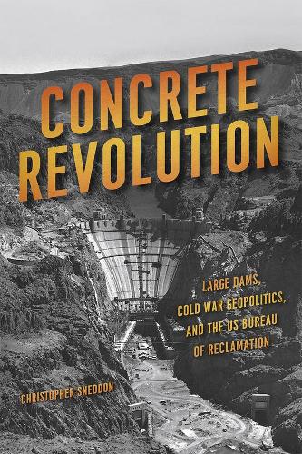 Бумажная книга «Concrete Revolution: Large Dams, Cold War Geopolitics, and the US Bureau of Reclamation», автор Кристофер Снеддон - фото №1