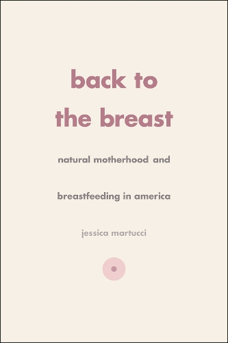 Бумажная книга «Back to the Breast: Natural Motherhood and Breastfeeding in America», автор Джессика Мартуччи - фото №1