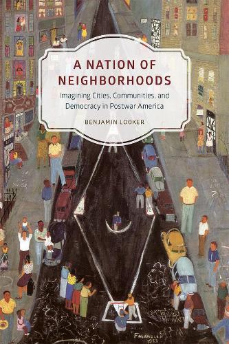 Бумажная книга «A Nation of Neighborhoods: Imagining Cities, Communities, and Democracy in Postwar America», автор Бенджамин Лукер - фото №1