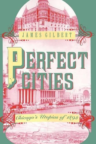 Паперова книга «Perfect Cities: Chicago's Utopias of 1893», автор Джеймс Гілберт - фото №1