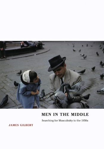 Паперова книга «Men in the Middle: Searching for Masculinity in the 1950s», автор Джеймс Гілберт - фото №1