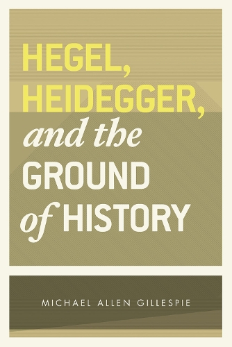 Бумажная книга «Hegel, Heidegger, and the Ground of History», автор Майкл Аллен Гиллеспи - фото №1
