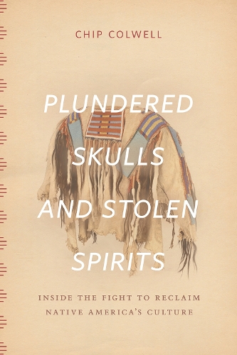 Бумажная книга «Plundered Skulls and Stolen Spirits: Inside the Fight to Reclaim Native America's Culture», автор Чип Колвелл - фото №1
