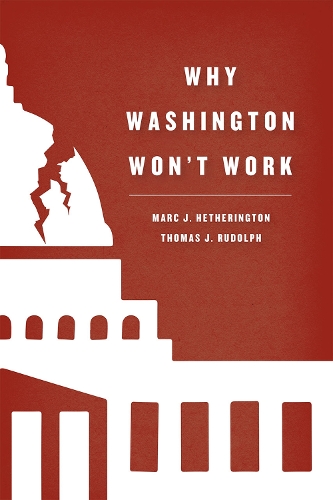 Бумажная книга «Why Washington Won't Work: Polarization, Political Trust, and the Governing Crisis», авторов Марк Дж. Хетерингтон, Томас Дж. Рудольф - фото №1