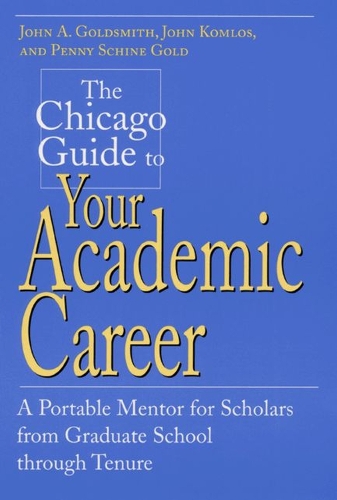 Бумажная книга «The Chicago Guide to Your Academic Career: A Portable Mentor for Scholars from Graduate School through Tenure», авторов Джон А. Голдсмит, Джон Комлос, Пенни Шайн Голд - фото №1