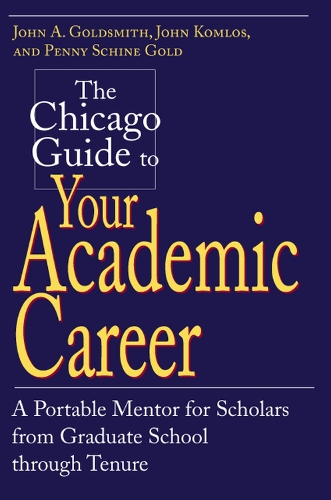Бумажная книга «The Chicago Guide to Your Academic Career: A Portable Mentor for Scholars from Graduate School through Tenure», авторов Джон А. Голдсмит, Джон Комлос, Пенни Шайн Голд - фото №1