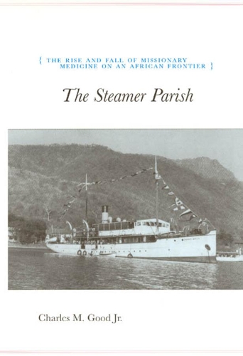 Бумажная книга «The Steamer Parish: The Rise and Fall of Missionary Medicine on an African Frontier», автор Чарльз М. Гуд - фото №1