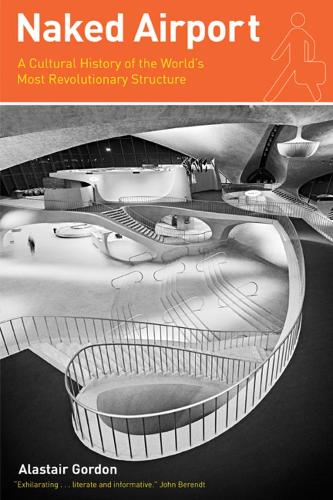 Бумажная книга «Naked Airport: A Cultural History of the World's Most Revolutionary Structure», автор Аластер Гордон - фото №1