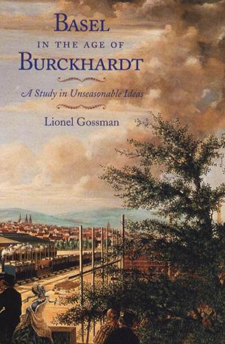 Паперова книга «Basel in the Age of Burckhardt: A Study in Unseasonable Ideas», автор Лайонел Госсман - фото №1