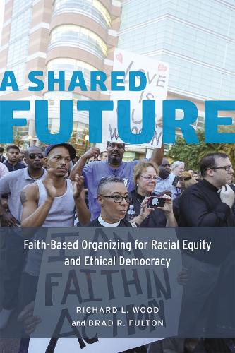 Бумажная книга «A Shared Future: Faith-Based Organizing for Racial Equity and Ethical Democracy», авторов Брэд Р. Фултон, Ричард Л. Вуд - фото №1
