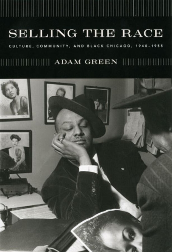 Бумажная книга «Selling the Race: Culture, Community, and Black Chicago, 1940-1955», автор Адам Грин - фото №1