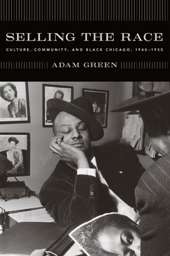 Бумажная книга «Selling the Race: Culture, Community, and Black Chicago, 1940-1955», автор Адам Грин - фото №1