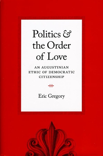 Бумажная книга «Politics and the Order of Love: An Augustinian Ethic of Democratic Citizenship», автор Эрик Грегори - фото №1