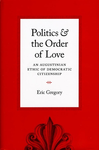 Бумажная книга «Politics and the Order of Love: An Augustinian Ethic of Democratic Citizenship», автор Эрик Грегори - фото №1