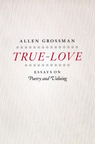 Бумажная книга «True-Love: Essays on Poetry and Valuing», автор Аллен Гроссман - фото №1