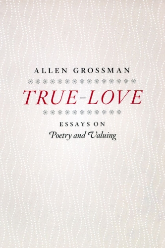 Бумажная книга «True-Love: Essays on Poetry and Valuing», автор Аллен Гроссман - фото №1
