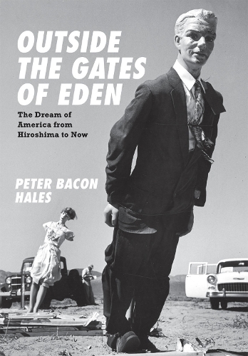 Бумажная книга «Outside the Gates of Eden: The Dream of America from Hiroshima to Now», автор Питер Бэкон Хейлз - фото №1