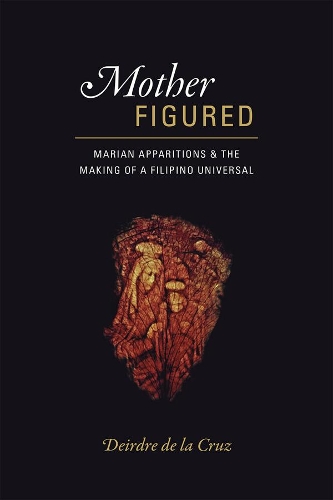 Бумажная книга «Mother Figured: Marian Apparitions and the Making of a Filipino Universal», автор Дейрдре де ла Круз - фото №1