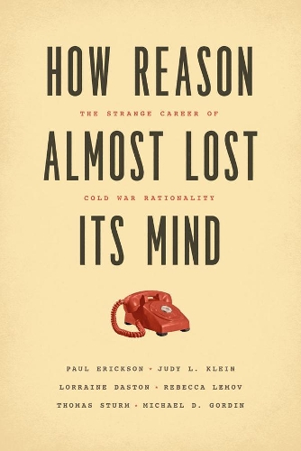 Паперова книга «How Reason Almost Lost Its Mind – The Strange Career of Cold War Rationality», авторів Джуді Л. Кляйн, Лоррейн Дастон, Майкл Гордін, Ребекка Лемов, Томас Штурм - фото №1