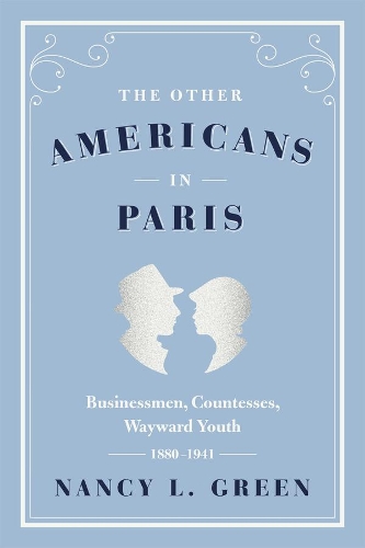 Бумажная книга «The Other Americans in Paris: Businessmen, Countesses, Wayward Youth, 1880-1941», автор Нэнси Л. Грин - фото №1