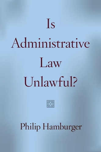 Паперова книга «Is Administrative Law Unlawful?», автор Філіп Гамбургер - фото №1