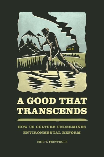 Паперова книга «A Good That Transcends: How US Culture Undermines Environmental Reform», автор Ерік Т. Фрейфогл - фото №1
