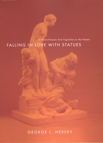 Паперова книга «Falling in Love with Statues: Artificial Humans from Pygmalion to the Present», автор Джордж Л. Херсі - фото №1
