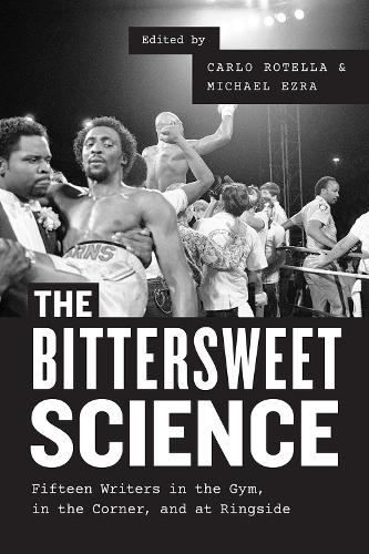 Бумажная книга «The Bittersweet Science – Fifteen Writers in the Gym, in the Corner, and at Ringside», авторов Карло Ротелла, Майкл Эзра - фото №1