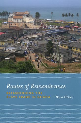 Бумажная книга «Routes of Remembrance: Refashioning the Slave Trade in Ghana», автор Байо Холси - фото №1