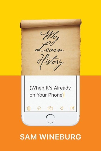 Бумажная книга «Why Learn History (When It's Already on Your Phone)», автор Сэм Вайнбург - фото №1