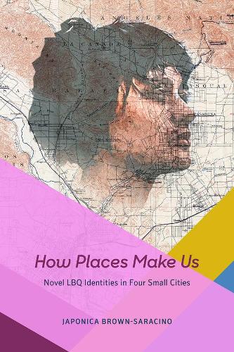 Бумажная книга «How Places Make Us: Novel LBQ Identities in Four Small Cities», автор Японика Браун-Сарацино - фото №1