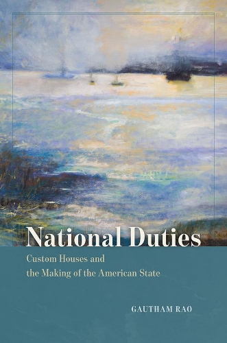 Бумажная книга «National Duties: Custom Houses and the Making of the American State», автор Гаутам Рао - фото №1