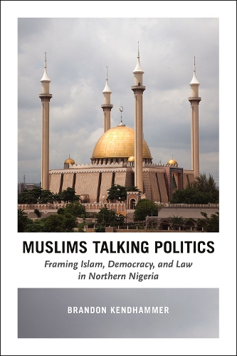 Бумажная книга «Muslims Talking Politics – Framing Islam, Democracy, and Law in Northern Nigeria», автор Брэндон Кендхаммер - фото №1