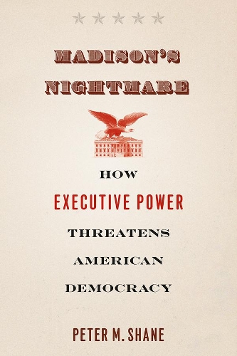 Бумажная книга «Madison's Nightmare: How Executive Power Threatens American Democracy», автор Питер М. Шейн - фото №1