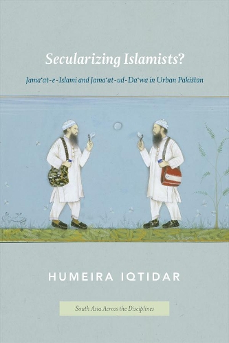 Бумажная книга «Secularizing Islamists?: Jama'at-e-Islami and Jama'at-ud-Da'wa in Urban Pakistan», автор Хумейра Иктидар - фото №1
