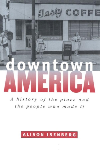Бумажная книга «Downtown America: A History of the Place and the People Who Made It», автор Элисон Изенберг - фото №1