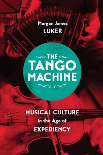 Бумажная книга «The Tango Machine: Musical Culture in the Age of Expediency», автор Морган Джеймс Люкер - фото №1