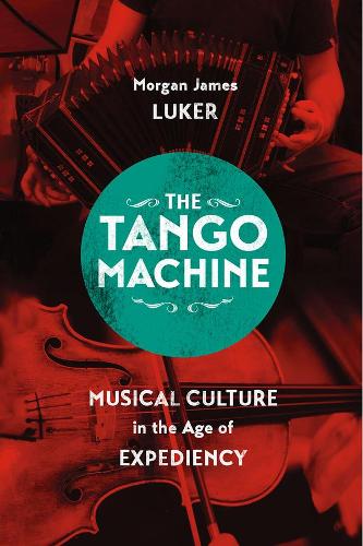 Бумажная книга «The Tango Machine: Musical Culture in the Age of Expediency», автор Морган Джеймс Люкер - фото №1