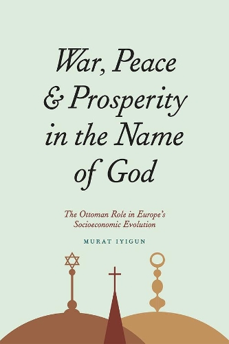 Бумажная книга «War, Peace, and Prosperity in the Name of God: The Ottoman Role in Europe's Socioeconomic Evolution», автор Мурат Ийигун - фото №1