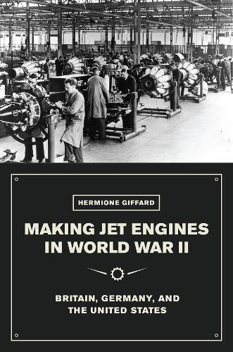 Бумажная книга «Making Jet Engines in World War II: Britain, Germany, and the United States», автор Гермиона Гиффард - фото №1
