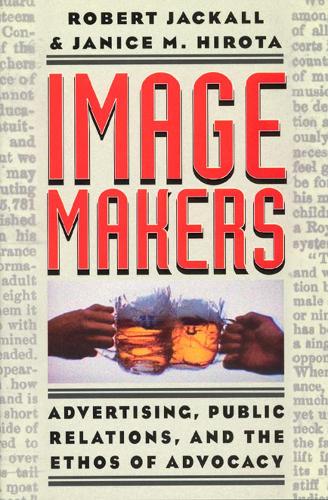 Паперова книга «Image Makers: Advertising, Public Relations, and the Ethos of Advocacy», автор Дженіс М. Хірота - фото №1