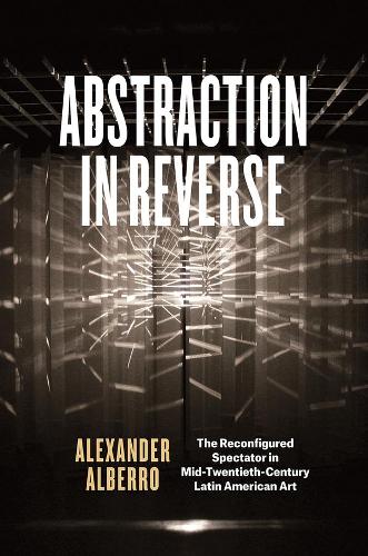 Бумажная книга «Abstraction in Reverse: The Reconfigured Spectator in Mid-Twentieth-Century Latin American Art», автор Александр Альберро - фото №1