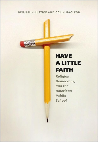 Бумажная книга «Have a Little Faith: Religion, Democracy, and the American Public School», авторов Бенджамин Джастис, Колин Маклеод - фото №1