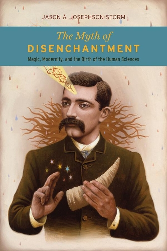 Бумажная книга «The Myth of Disenchantment: Magic, Modernity, and the Birth of the Human Sciences», автор Джейсон Ананда Джозефсон Сторм - фото №1