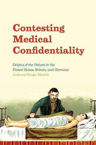 Бумажная книга «Contesting Medical Confidentiality: Origins of the Debate in the United States, Britain, and Germany», автор Андреас Хольгер Маэле - фото №1