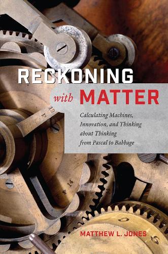 Бумажная книга «Reckoning with Matter: Calculating Machines, Innovation, and Thinking about Thinking from Pascal to Babbage», автор Мэтью Л. Джонс - фото №1