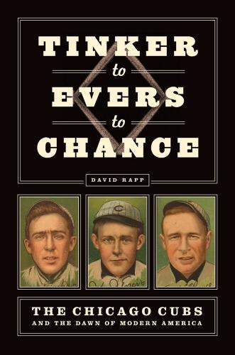 Бумажная книга «Tinker to Evers to Chance: The Chicago Cubs and the Dawn of Modern America», автор Дэвид Н. Рапп - фото №1